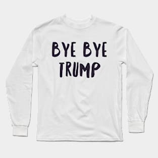 BYE BYE TRUMP Long Sleeve T-Shirt